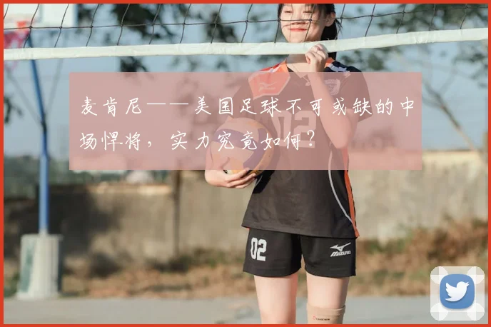 麦肯尼——美国足球不可或缺的中场悍将，实力究竟如何？